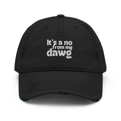 IT'S A NO FROM ME DAWG (Distressed Dad Hat)