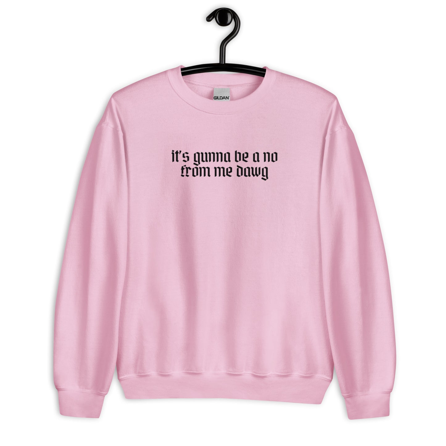 IT'S GUNNA BE A NO FROM ME DAWG UNISEX SWEATSHIRT