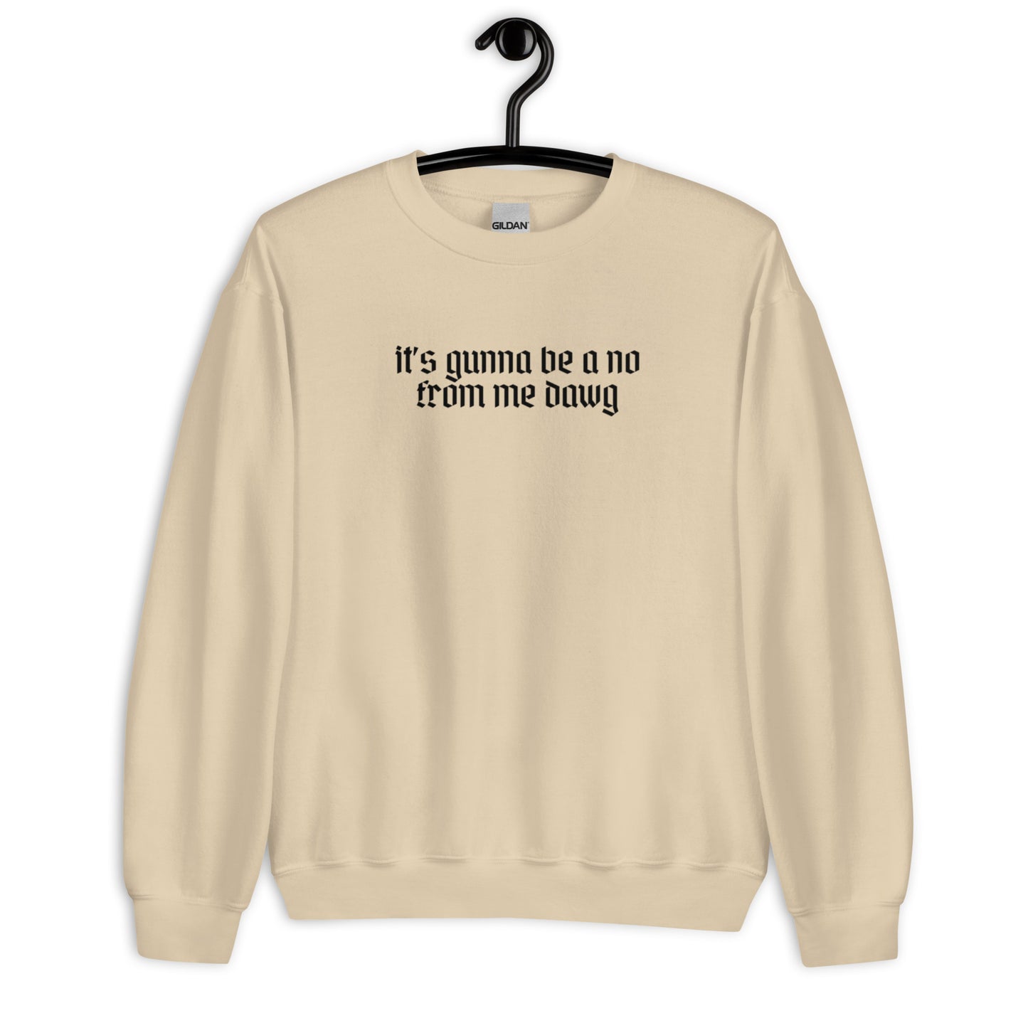 IT'S GUNNA BE A NO FROM ME DAWG UNISEX SWEATSHIRT