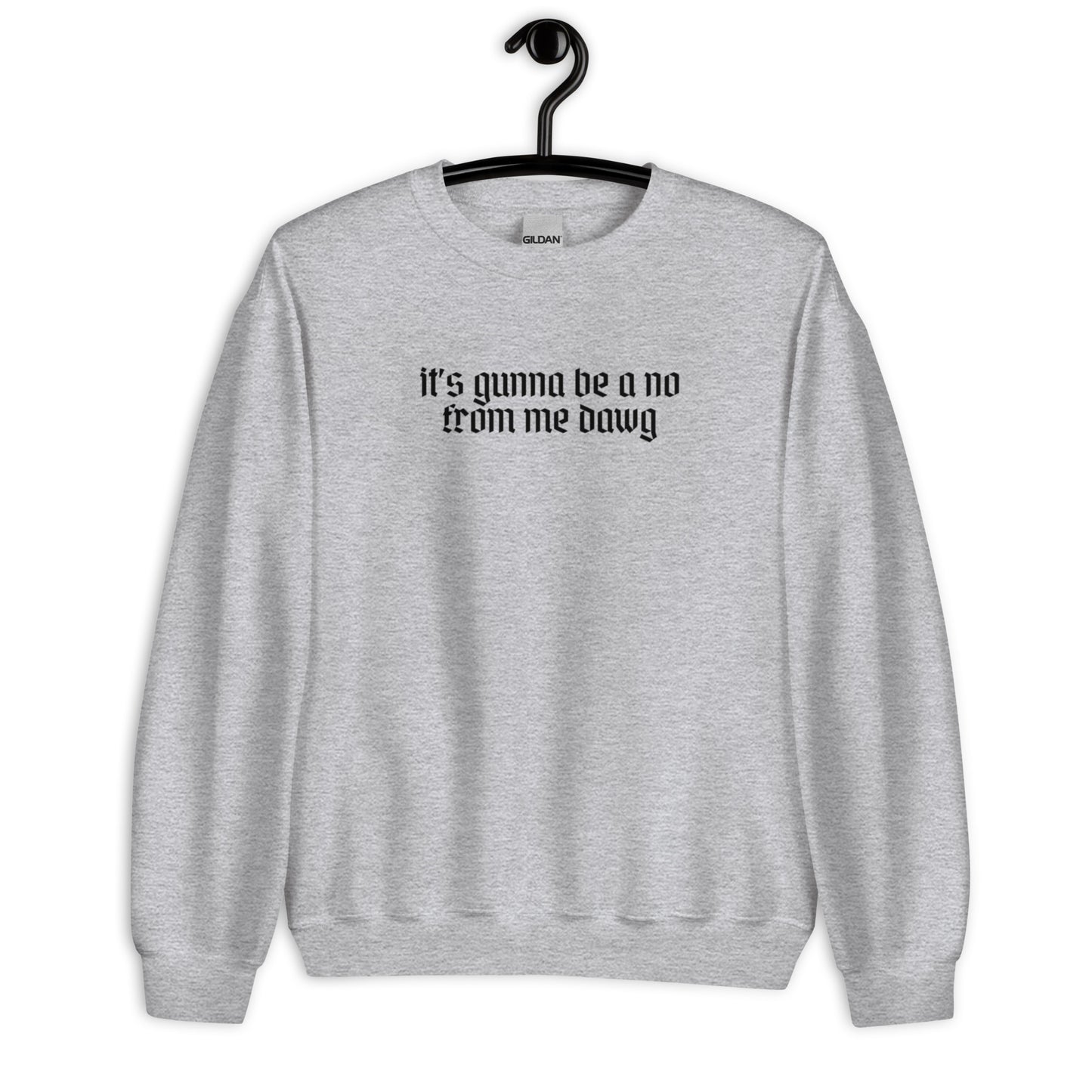 IT'S GUNNA BE A NO FROM ME DAWG UNISEX SWEATSHIRT