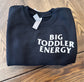 BIG TODDLER ENERGY SWEATSHIRT // FUNNY APPAREL FOR KIDS MOMS SWEATSHIRT